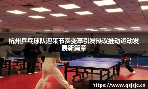 杭州乒乓球队迎来节奏变革引发热议推动运动发展新篇章